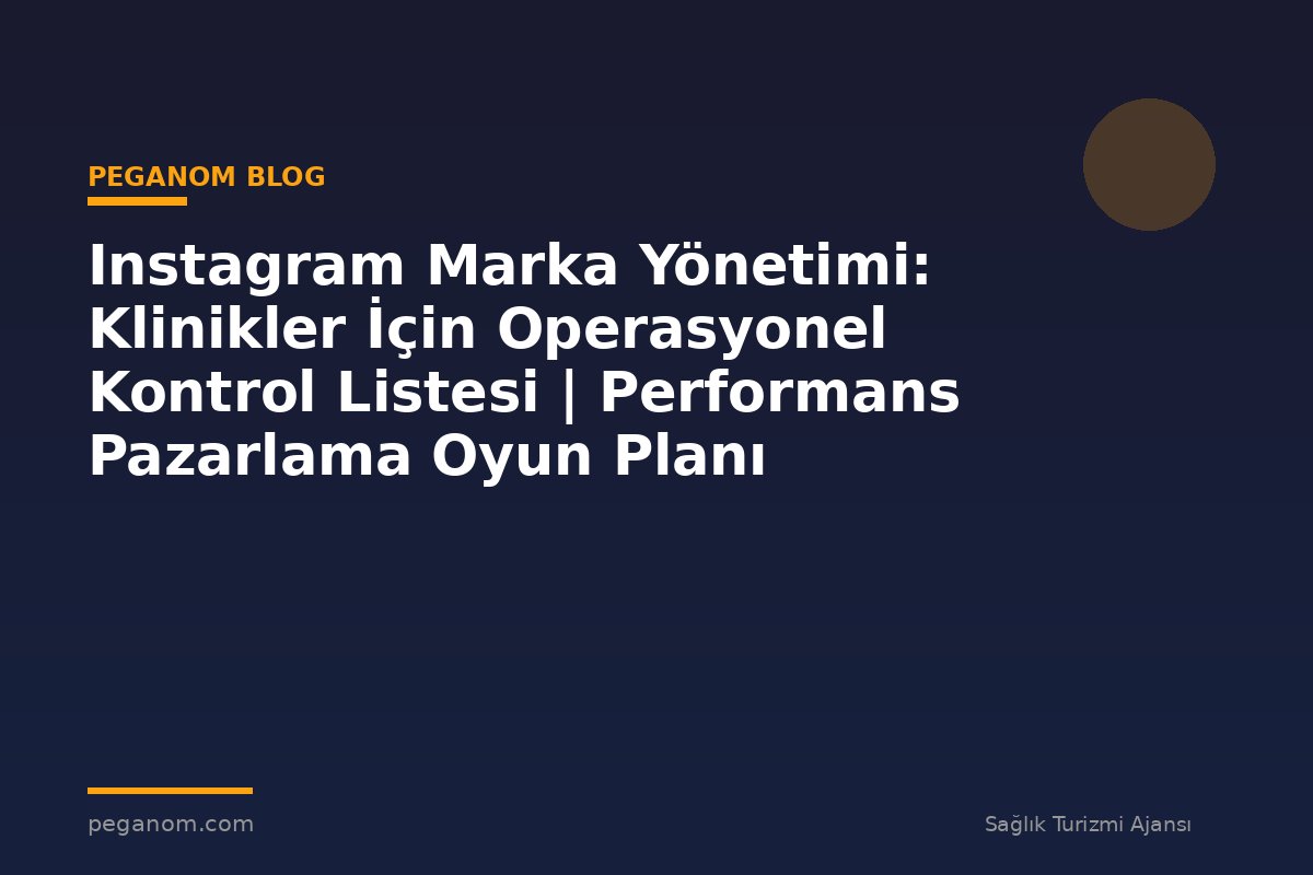 Instagram Marka Yönetimi: Klinikler İçin Operasyonel Kontrol Listesi | Performans Pazarlama Oyun Planı