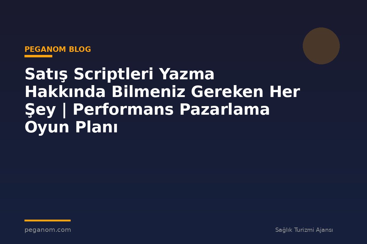Satış Scriptleri Yazma Hakkında Bilmeniz Gereken Her Şey | Performans Pazarlama Oyun Planı