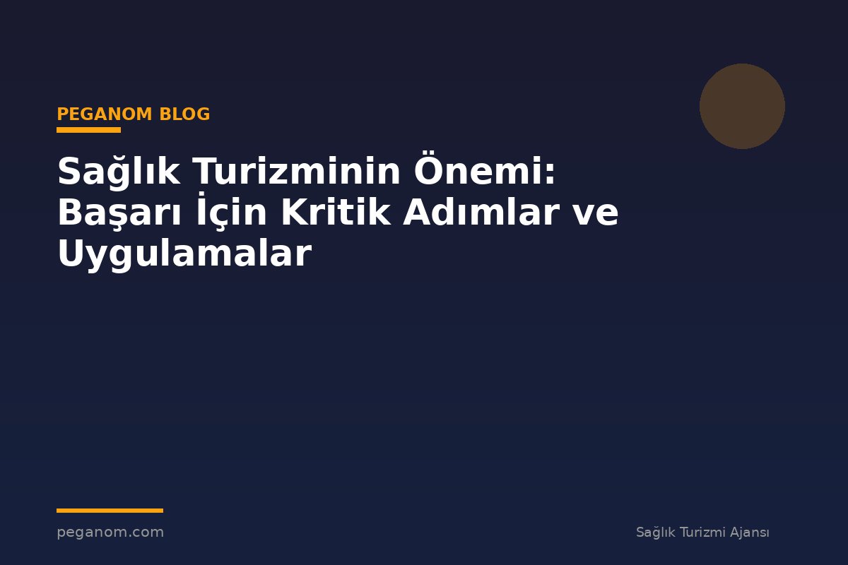 Sağlık Turizminin Önemi: Başarı İçin Kritik Adımlar ve Uygulamalar