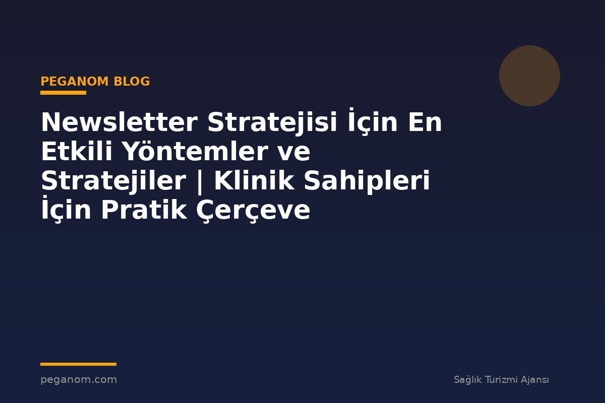 Newsletter Stratejisi İçin En Etkili Yöntemler ve Stratejiler | Klinik Sahipleri İçin Pratik Çerçeve