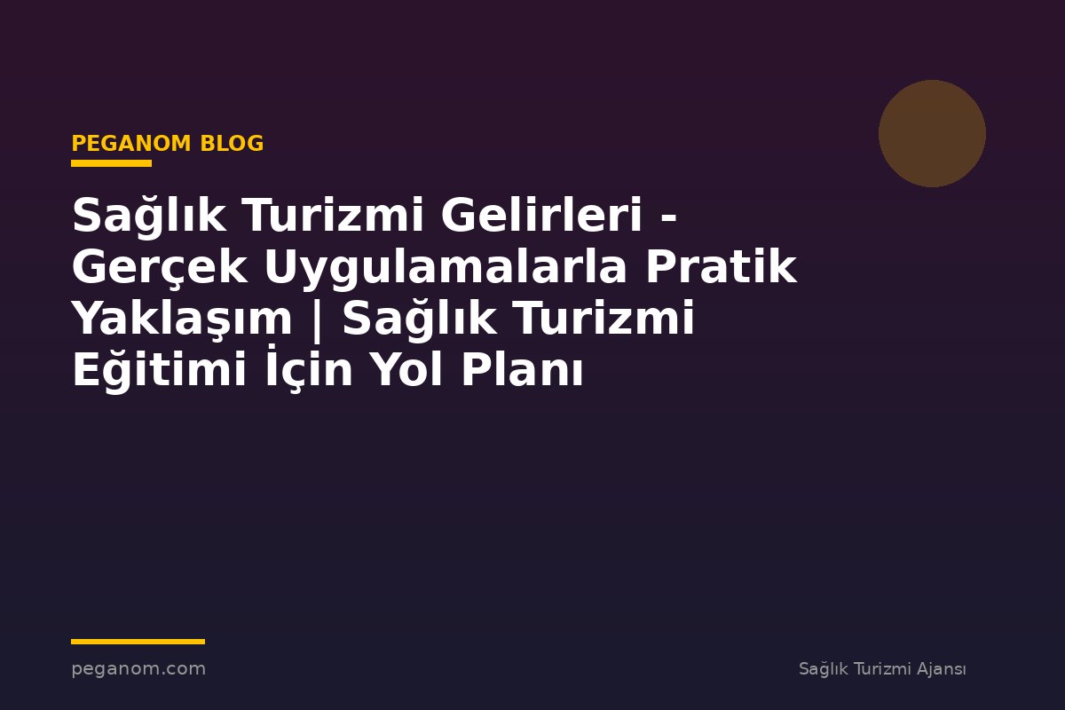 Sağlık Turizmi Gelirleri - Gerçek Uygulamalarla Pratik Yaklaşım | Sağlık Turizmi Eğitimi İçin Yol Planı