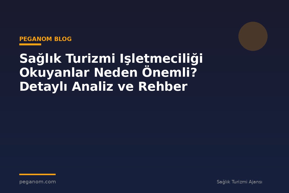 Sağlık Turizmi Işletmeciliği Okuyanlar Neden Önemli? Detaylı Analiz ve Rehber