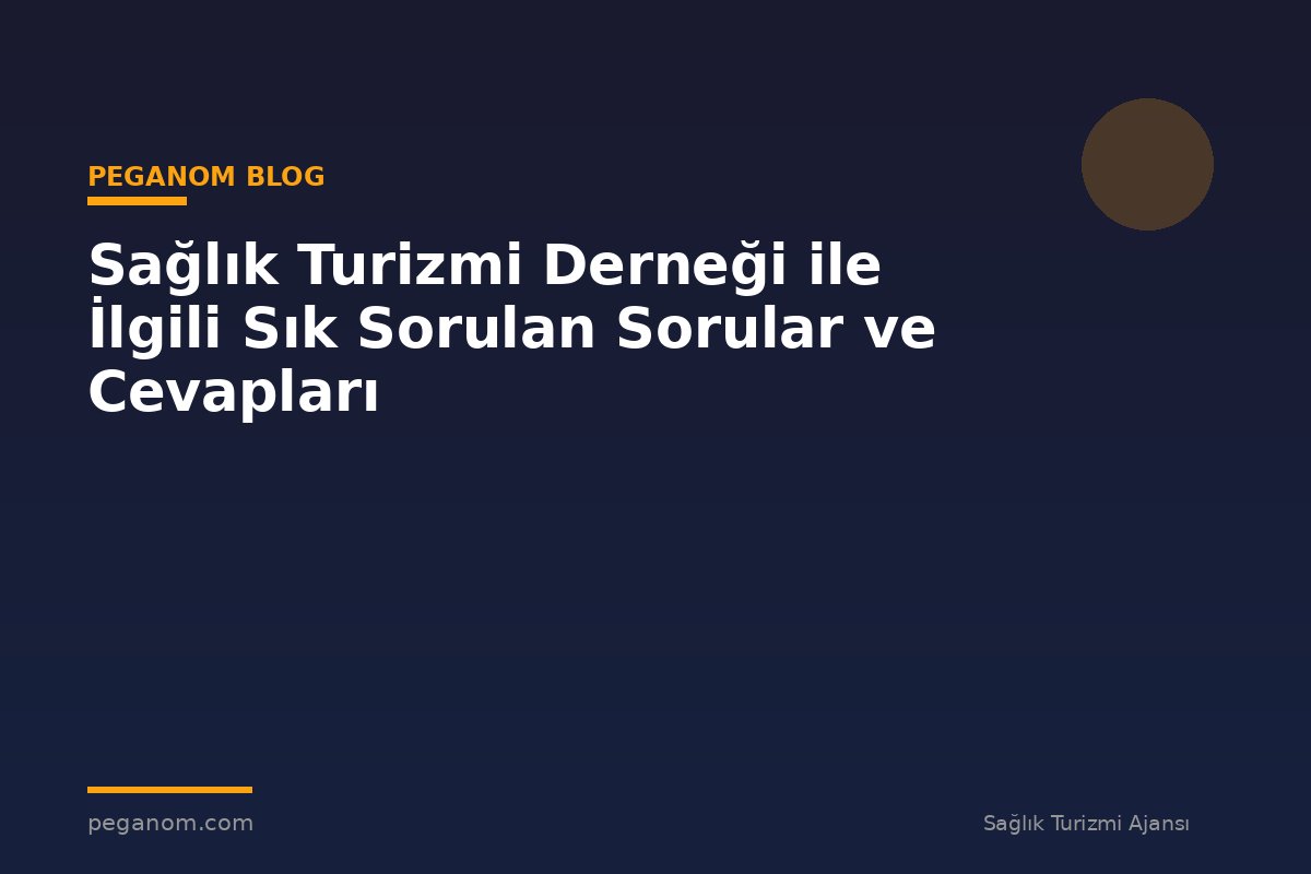 Sağlık Turizmi Derneği ile İlgili Sık Sorulan Sorular ve Cevapları