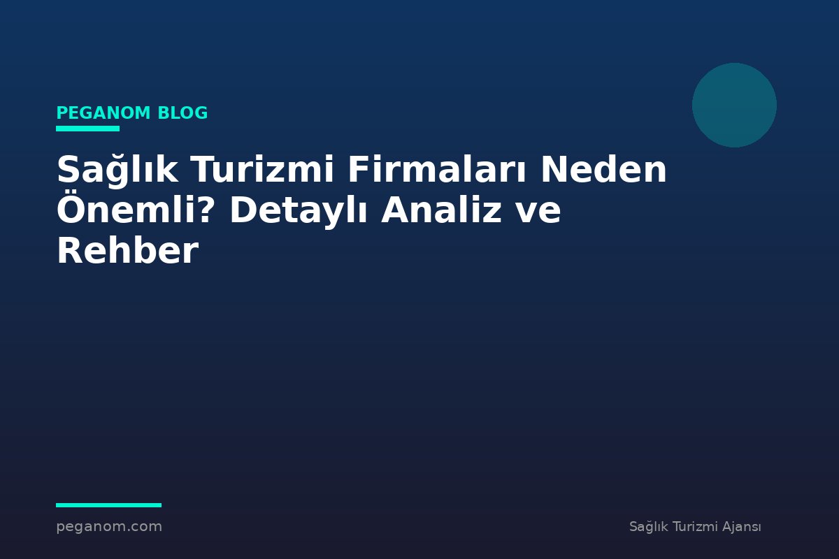 Sağlık Turizmi Firmaları Neden Önemli? Detaylı Analiz ve Rehber