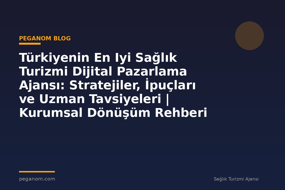 Türkiyenin En Iyi Sağlık Turizmi Dijital Pazarlama Ajansı: Stratejiler, İpuçları ve Uzman Tavsiyeleri | Kurumsal Dönüşüm Rehberi