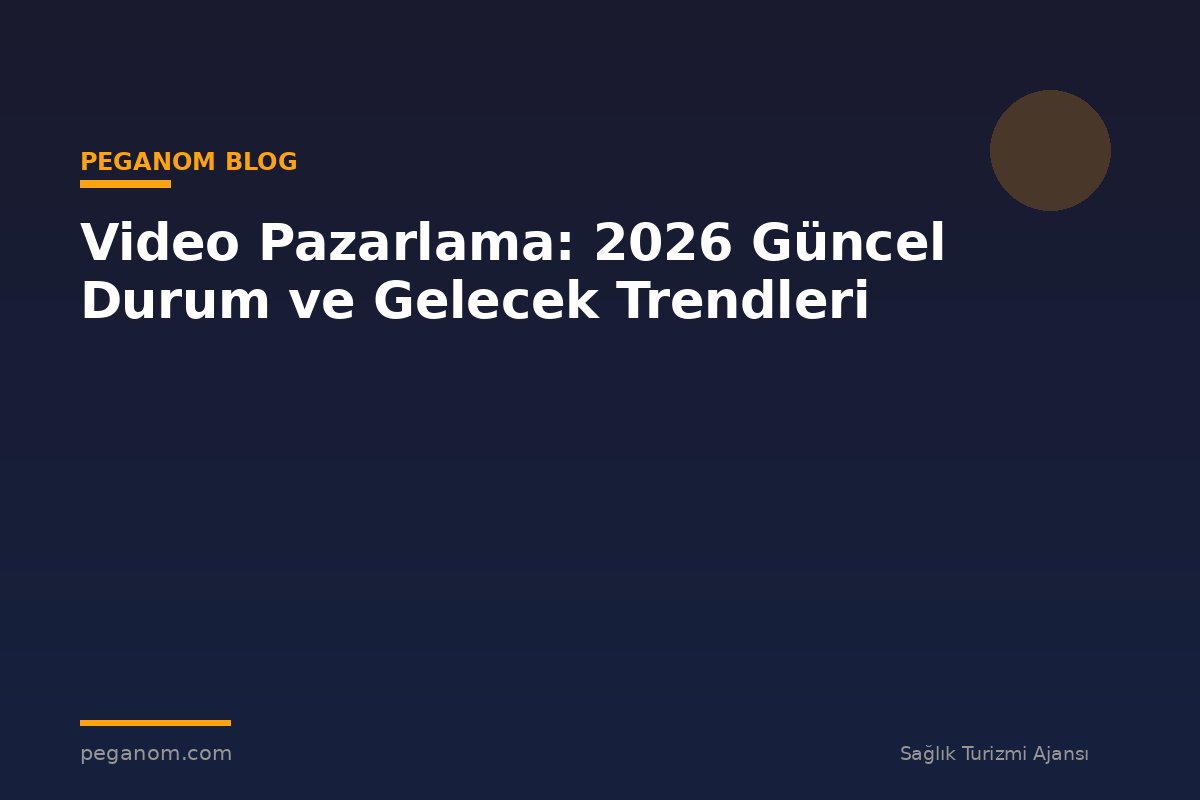 Video Pazarlama: 2026 Güncel Durum ve Gelecek Trendleri