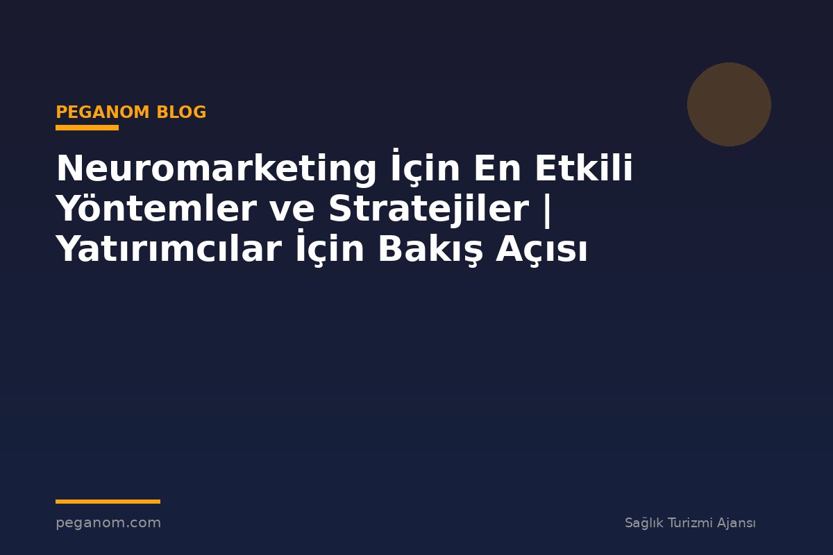 Neuromarketing İçin En Etkili Yöntemler ve Stratejiler | Yatırımcılar İçin Bakış Açısı