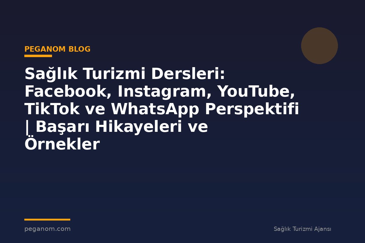 Sağlık Turizmi Dersleri: Facebook, Instagram, YouTube, TikTok ve WhatsApp Perspektifi | Başarı Hikayeleri ve Örnekler