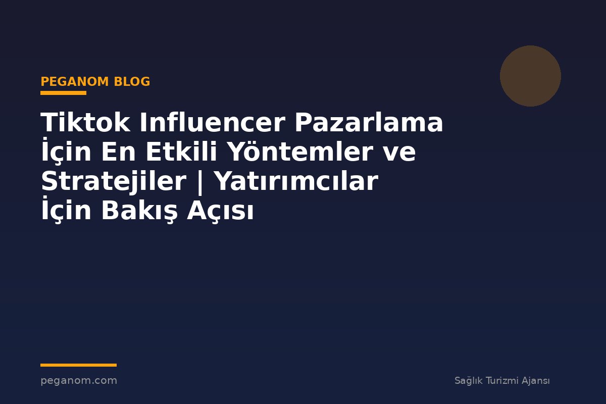 Tiktok Influencer Pazarlama İçin En Etkili Yöntemler ve Stratejiler | Yatırımcılar İçin Bakış Açısı