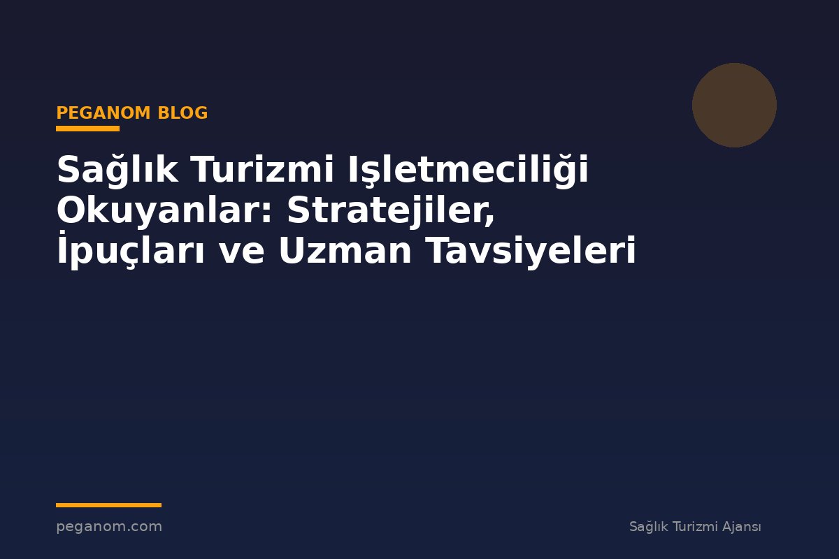 Sağlık Turizmi Işletmeciliği Okuyanlar: Stratejiler, İpuçları ve Uzman Tavsiyeleri