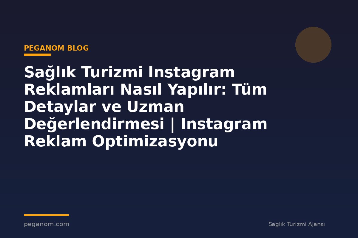 Sağlık Turizmi Instagram Reklamları Nasıl Yapılır: Tüm Detaylar ve Uzman Değerlendirmesi | Instagram Reklam Optimizasyonu