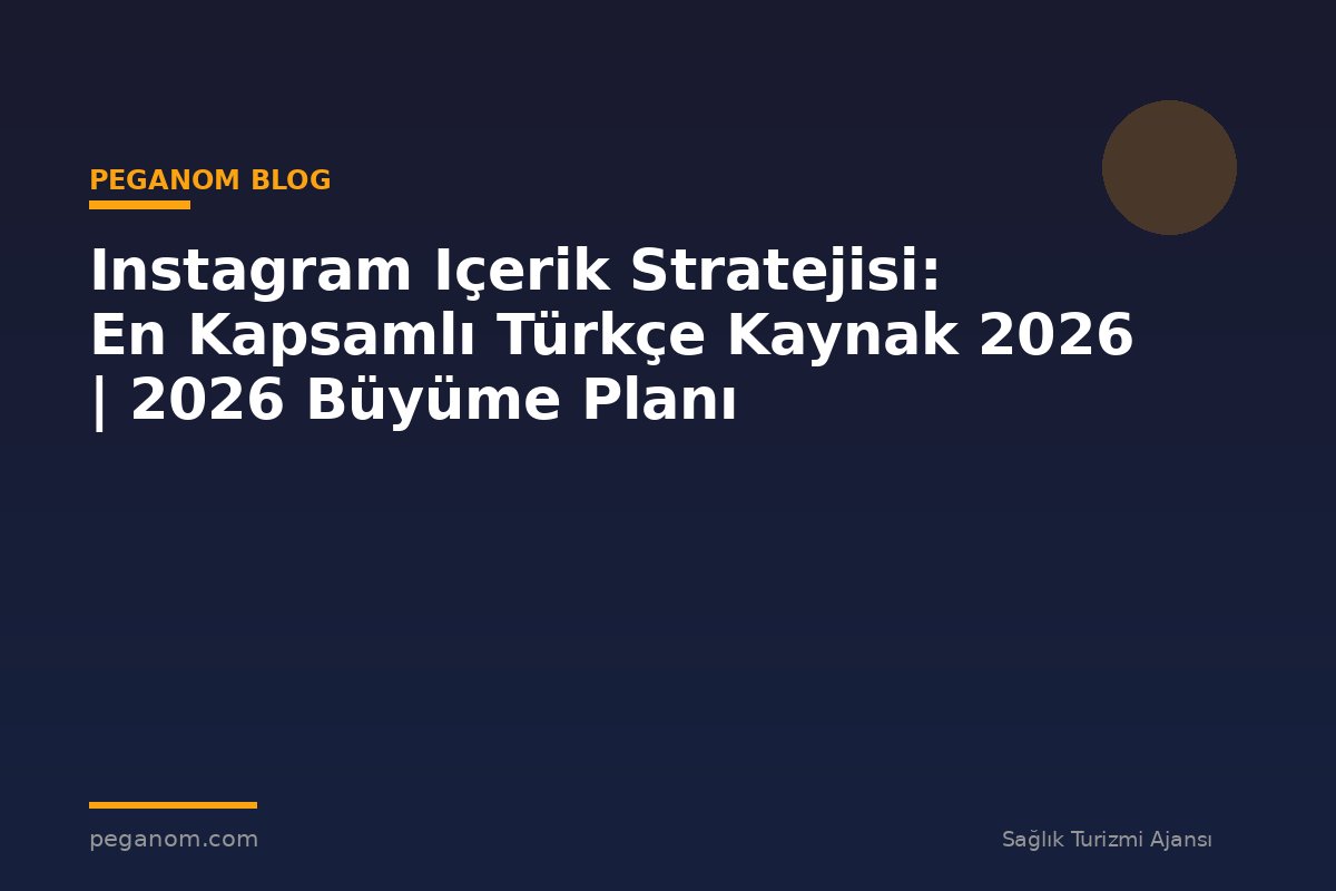 Instagram Içerik Stratejisi: En Kapsamlı Türkçe Kaynak 2026 | 2026 Büyüme Planı