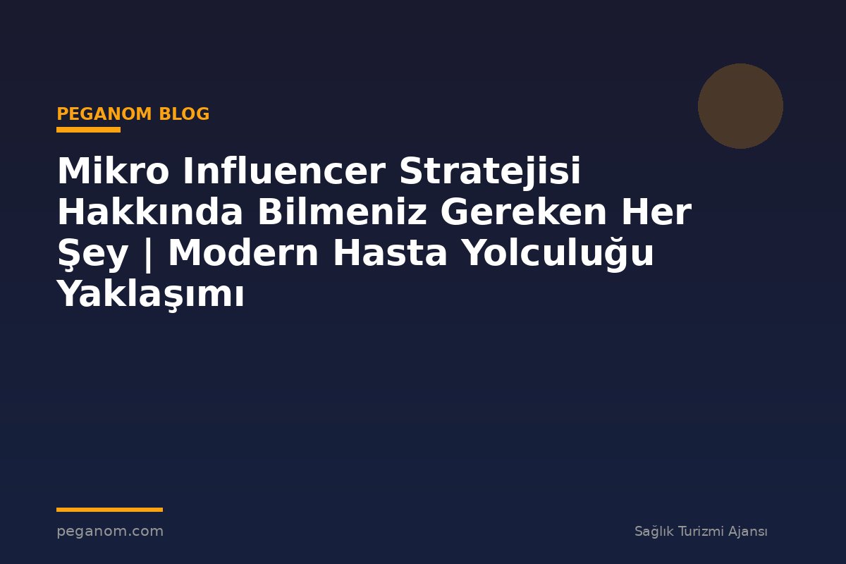 Mikro Influencer Stratejisi Hakkında Bilmeniz Gereken Her Şey | Modern Hasta Yolculuğu Yaklaşımı