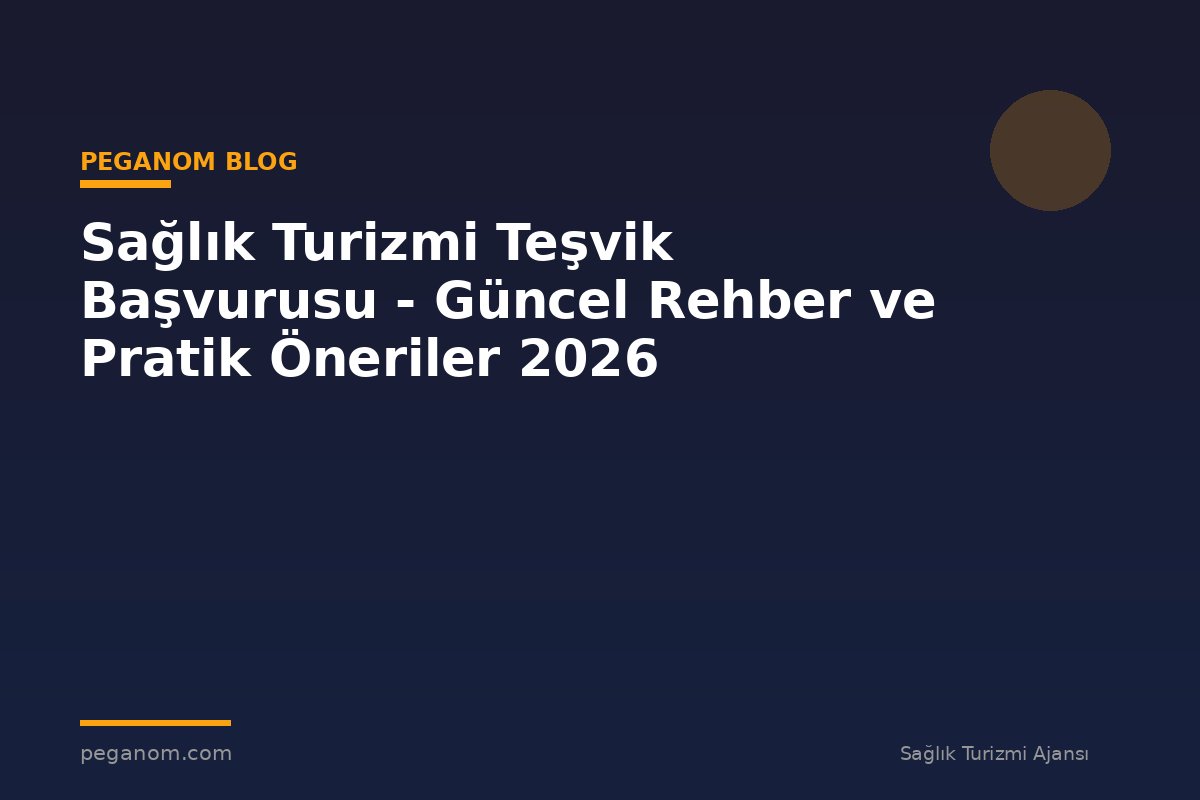 Sağlık Turizmi Teşvik Başvurusu - Güncel Rehber ve Pratik Öneriler 2026