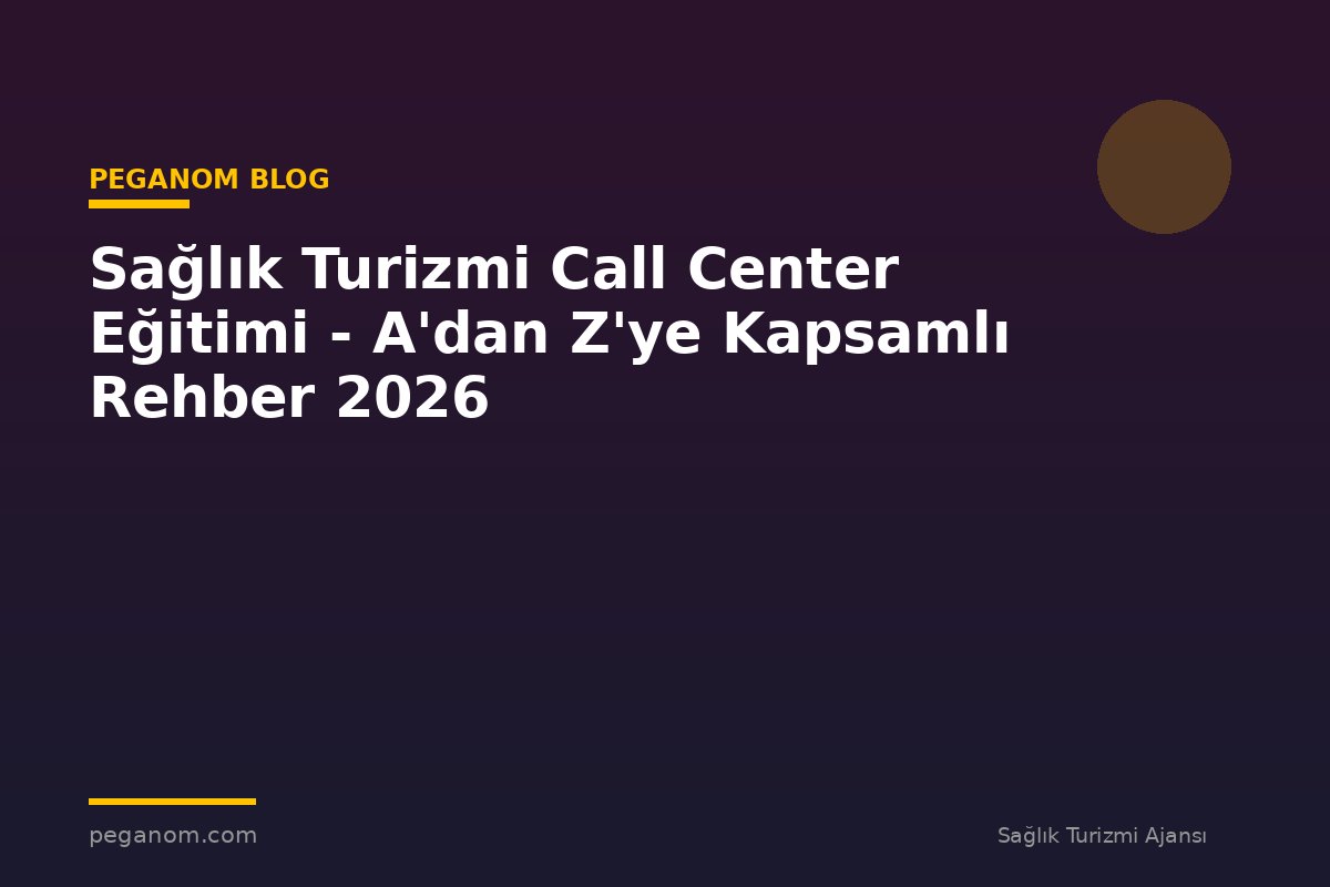Sağlık Turizmi Call Center Eğitimi - A'dan Z'ye Kapsamlı Rehber 2026