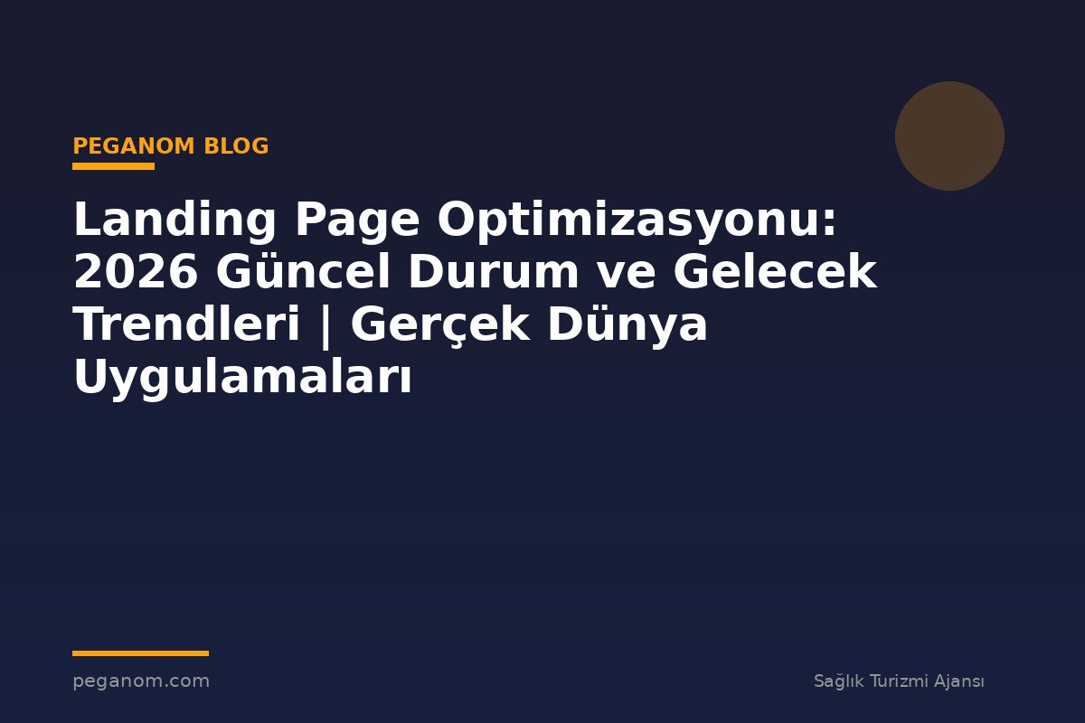 Landing Page Optimizasyonu: 2026 Güncel Durum ve Gelecek Trendleri | Gerçek Dünya Uygulamaları