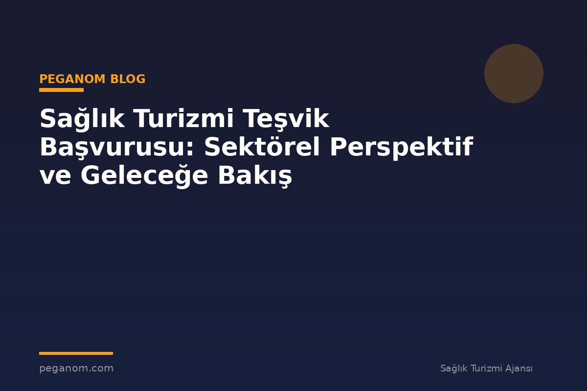 Sağlık Turizmi Teşvik Başvurusu: Sektörel Perspektif ve Geleceğe Bakış