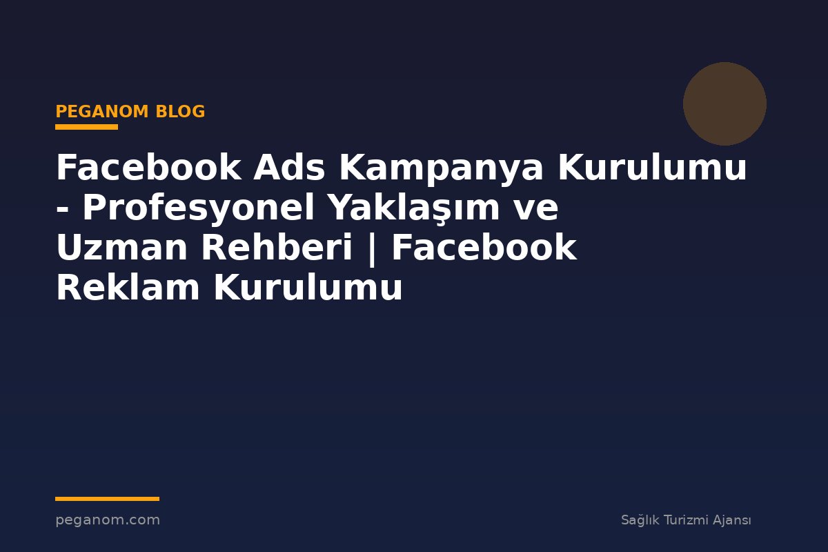 Facebook Ads Kampanya Kurulumu - Profesyonel Yaklaşım ve Uzman Rehberi | Facebook Reklam Kurulumu
