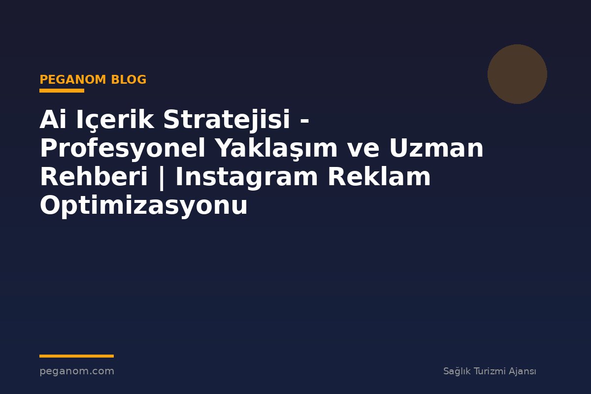 Ai Içerik Stratejisi - Profesyonel Yaklaşım ve Uzman Rehberi | Instagram Reklam Optimizasyonu