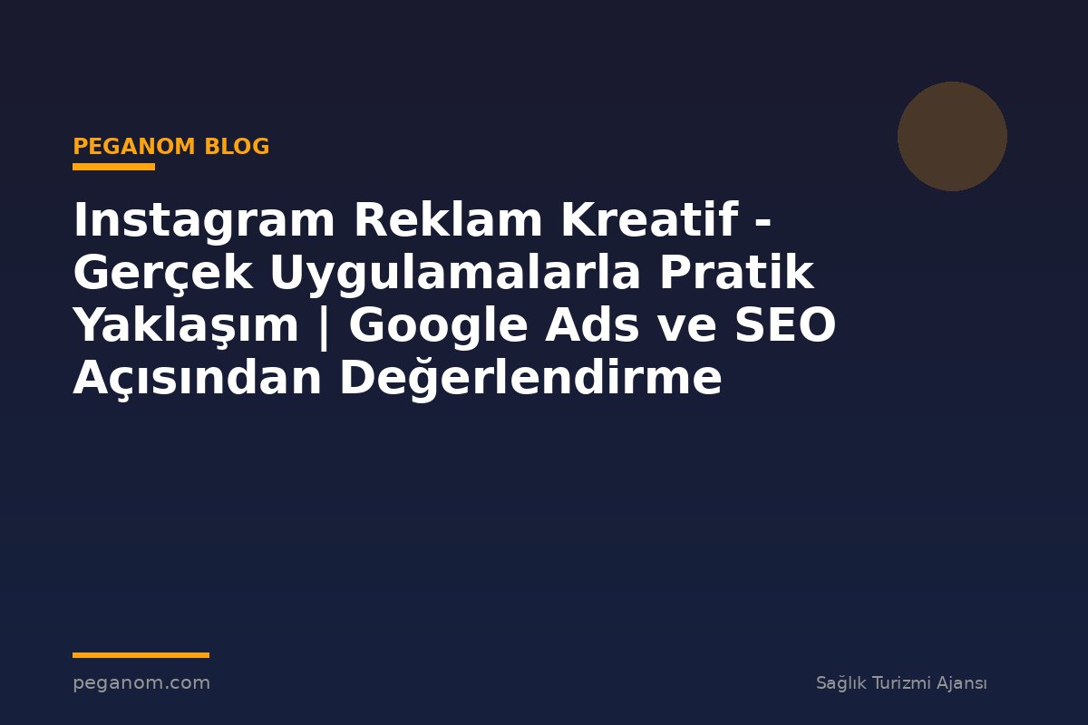 Instagram Reklam Kreatif - Gerçek Uygulamalarla Pratik Yaklaşım | Google Ads ve SEO Açısından Değerlendirme