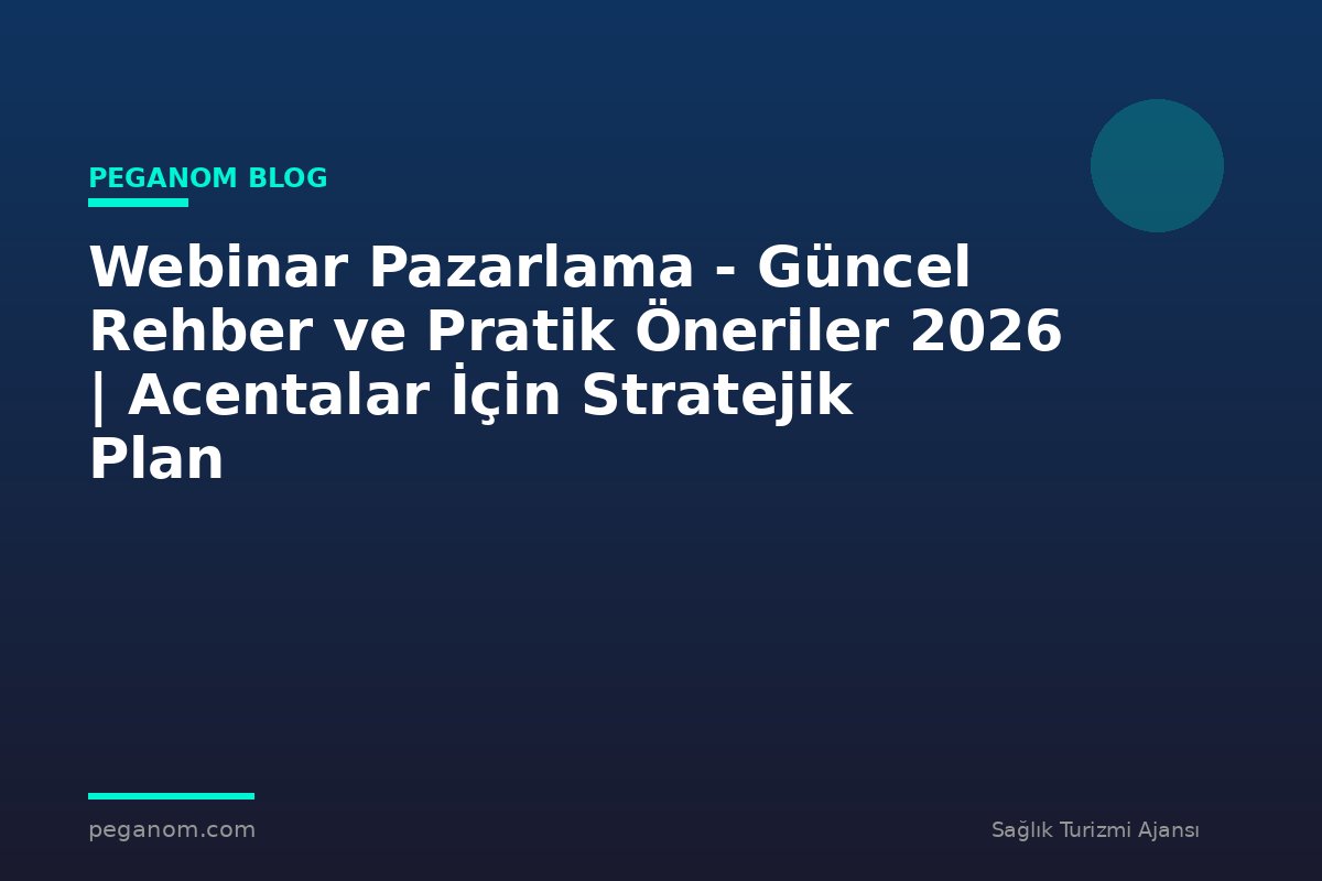 Webinar Pazarlama - Güncel Rehber ve Pratik Öneriler 2026 | Acentalar İçin Stratejik Plan