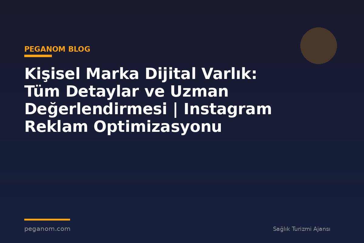 Kişisel Marka Dijital Varlık: Tüm Detaylar ve Uzman Değerlendirmesi | Instagram Reklam Optimizasyonu