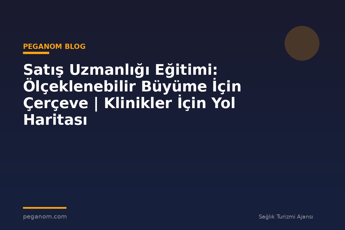 Satış Uzmanlığı Eğitimi: Ölçeklenebilir Büyüme İçin Çerçeve | Klinikler İçin Yol Haritası