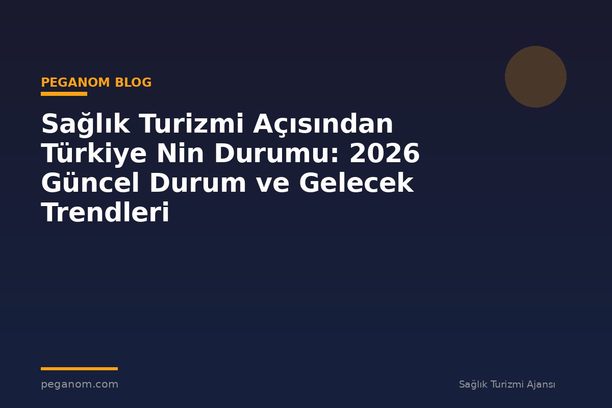 Sağlık Turizmi Açısından Türkiye Nin Durumu: 2026 Güncel Durum ve Gelecek Trendleri