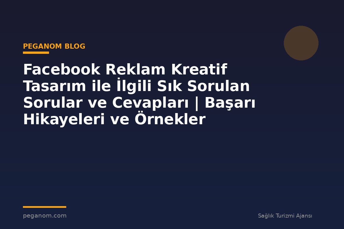 Facebook Reklam Kreatif Tasarım ile İlgili Sık Sorulan Sorular ve Cevapları | Başarı Hikayeleri ve Örnekler
