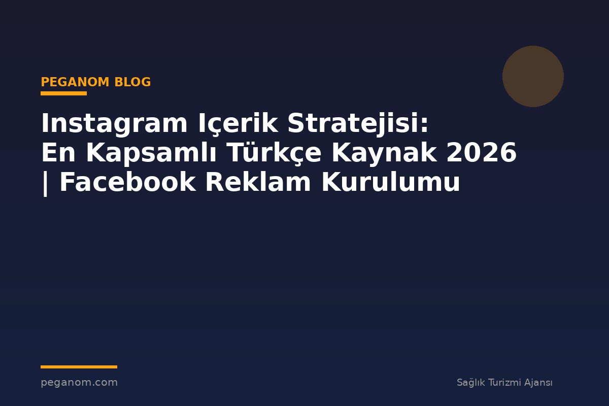 Instagram Içerik Stratejisi: En Kapsamlı Türkçe Kaynak 2026 | Facebook Reklam Kurulumu