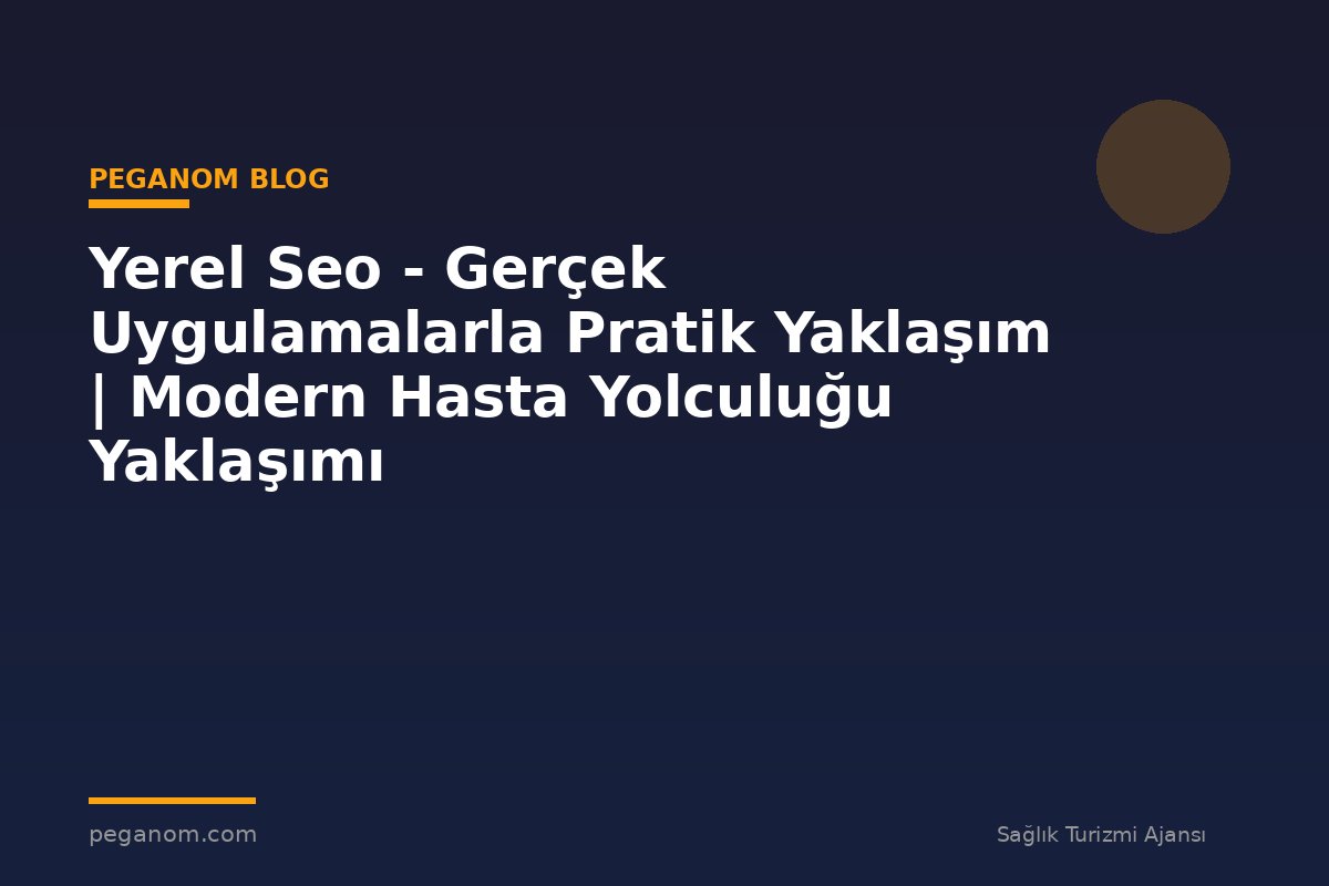 Yerel Seo - Gerçek Uygulamalarla Pratik Yaklaşım | Modern Hasta Yolculuğu Yaklaşımı