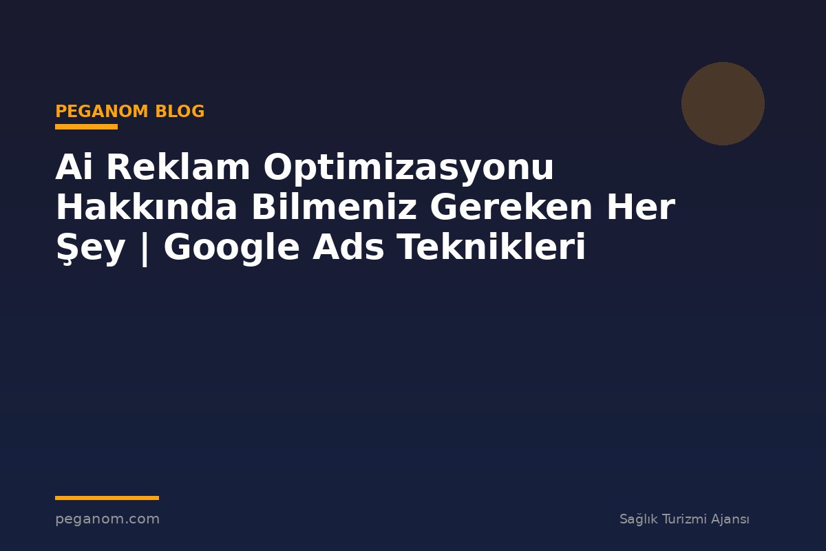 Ai Reklam Optimizasyonu Hakkında Bilmeniz Gereken Her Şey | Google Ads Teknikleri