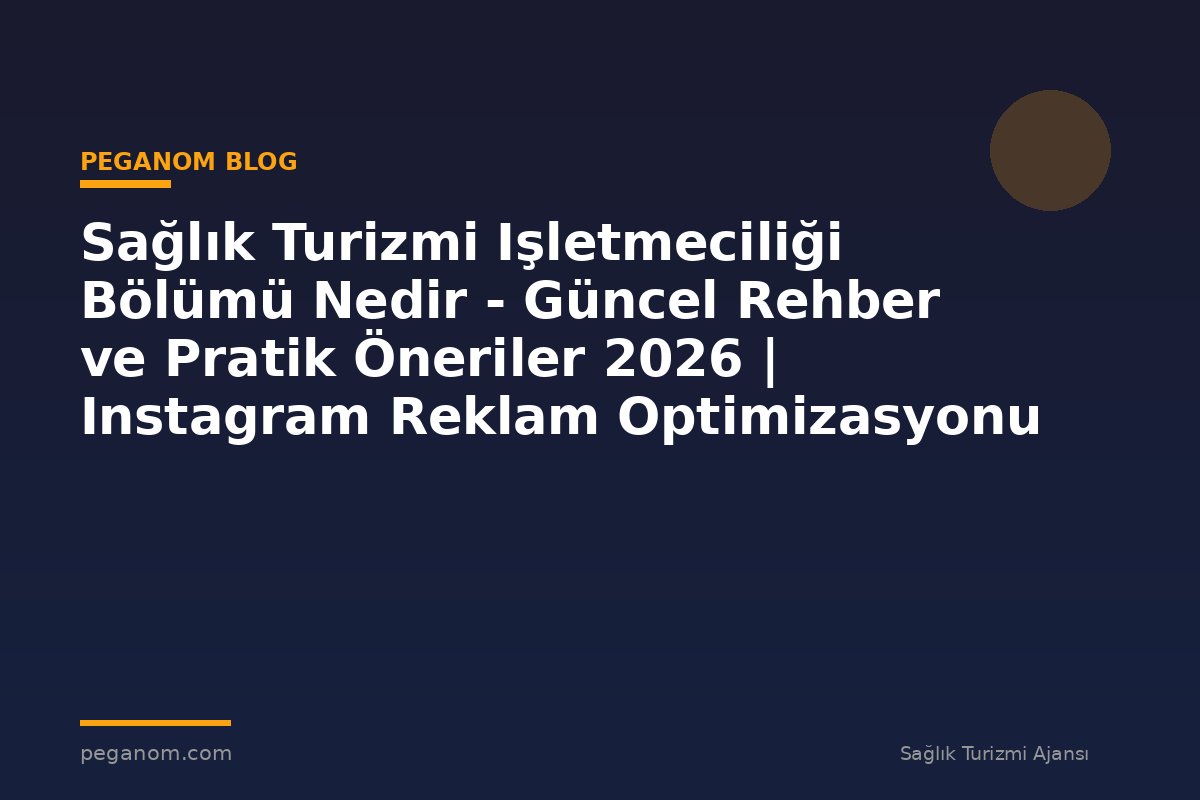 Sağlık Turizmi Işletmeciliği Bölümü Nedir - Güncel Rehber ve Pratik Öneriler 2026 | Instagram Reklam Optimizasyonu