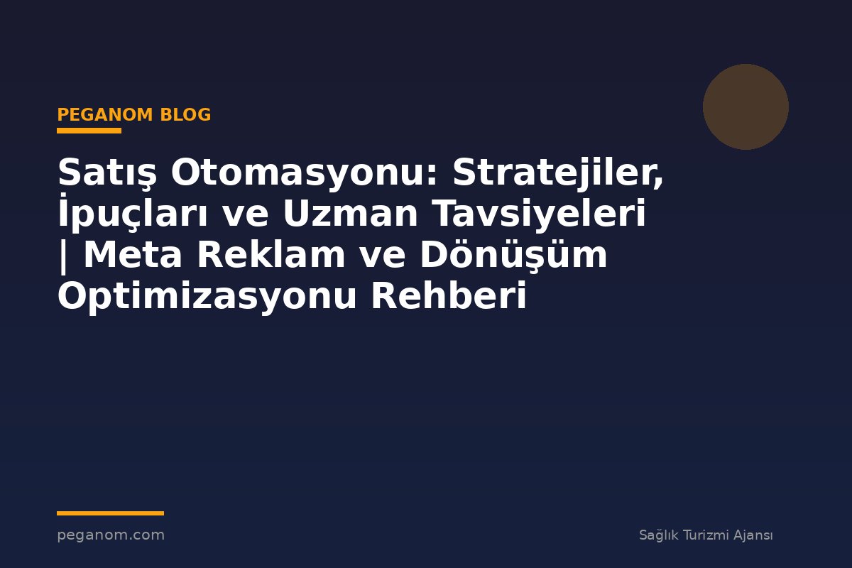 Satış Otomasyonu: Stratejiler, İpuçları ve Uzman Tavsiyeleri | Meta Reklam ve Dönüşüm Optimizasyonu Rehberi