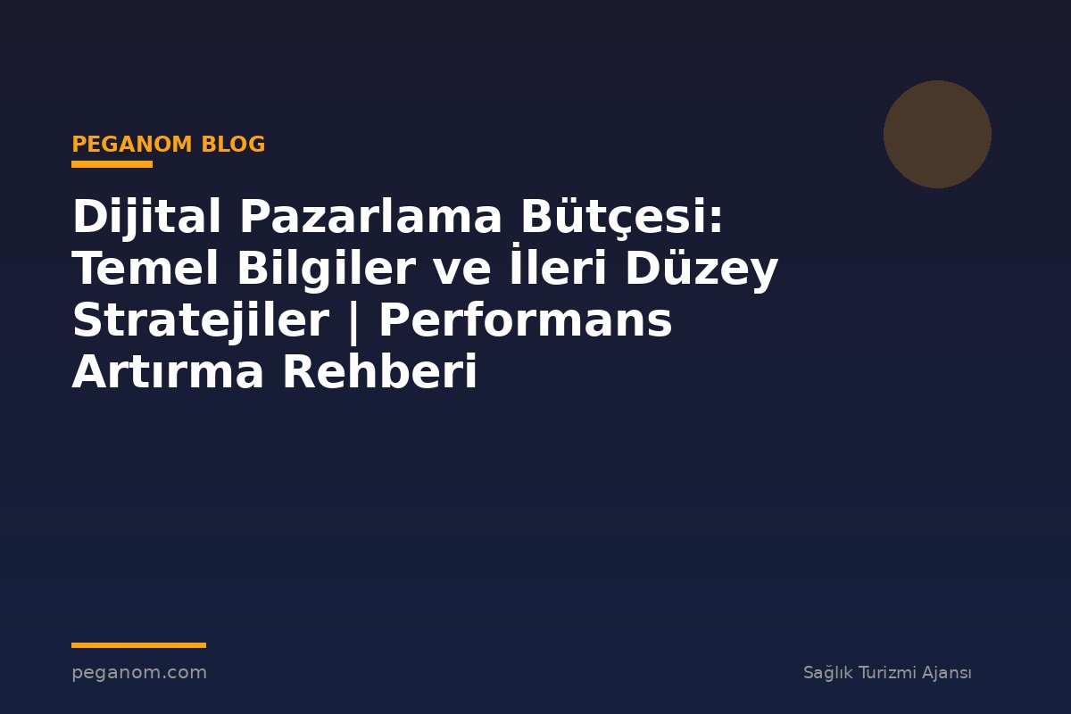Dijital Pazarlama Bütçesi: Temel Bilgiler ve İleri Düzey Stratejiler | Performans Artırma Rehberi