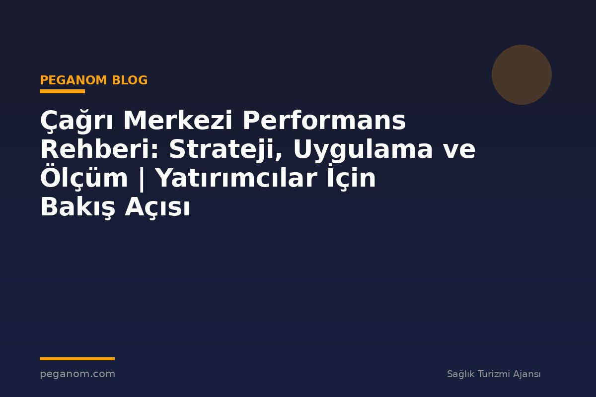 Çağrı Merkezi Performans Rehberi: Strateji, Uygulama ve Ölçüm | Yatırımcılar İçin Bakış Açısı