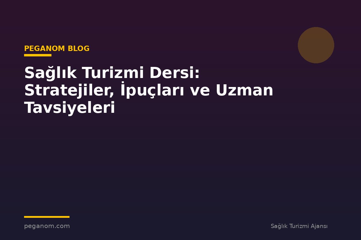 Sağlık Turizmi Dersi: Stratejiler, İpuçları ve Uzman Tavsiyeleri