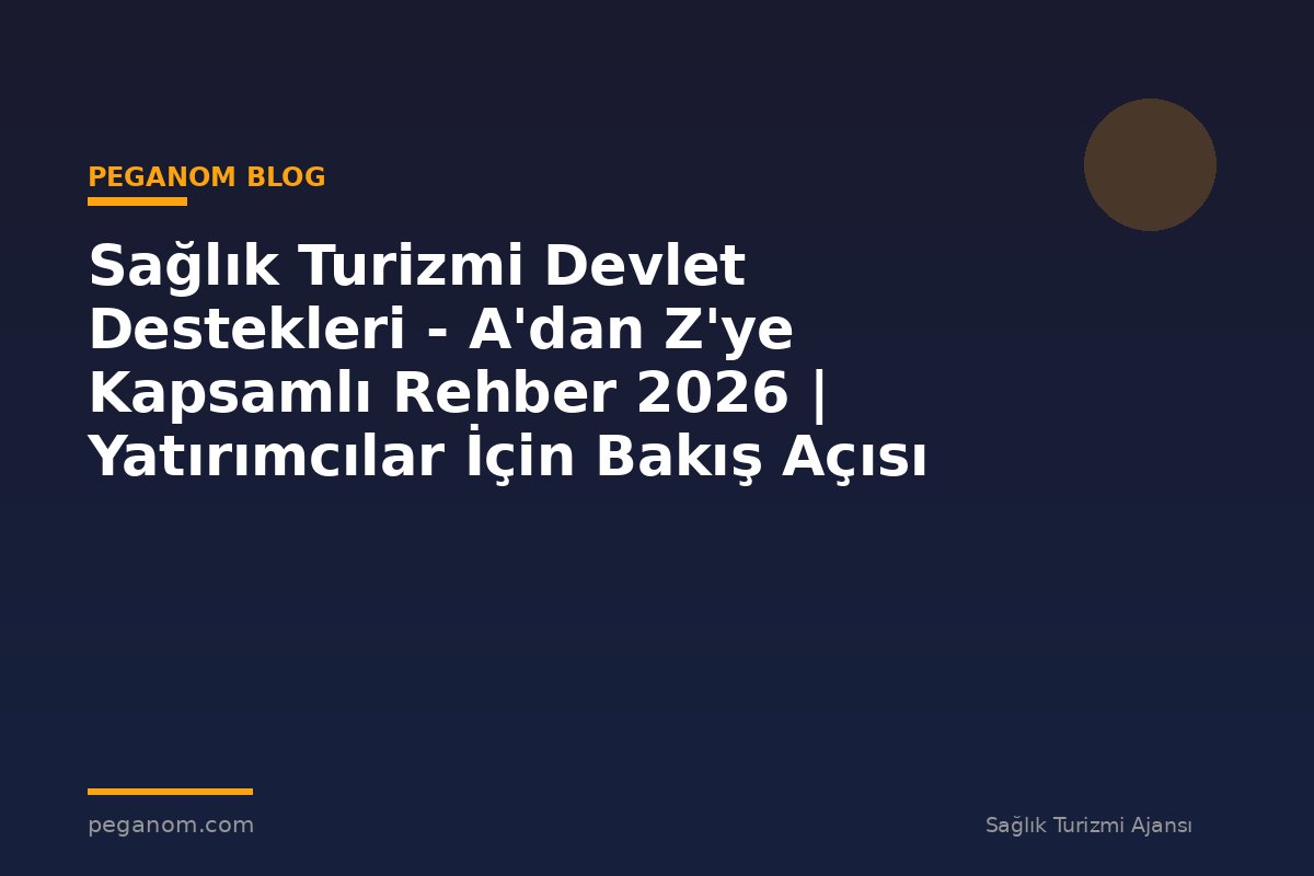 Sağlık Turizmi Devlet Destekleri - A'dan Z'ye Kapsamlı Rehber 2026 | Yatırımcılar İçin Bakış Açısı