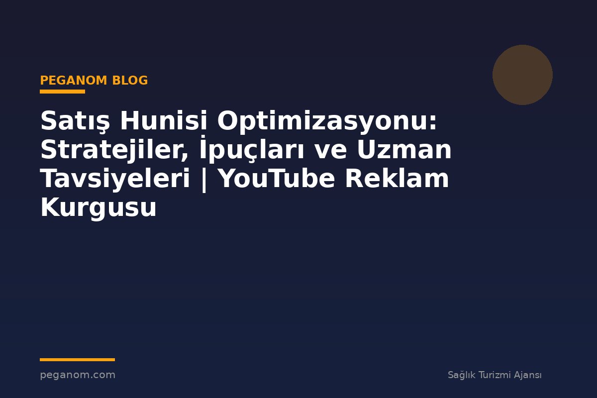 Satış Hunisi Optimizasyonu: Stratejiler, İpuçları ve Uzman Tavsiyeleri | YouTube Reklam Kurgusu