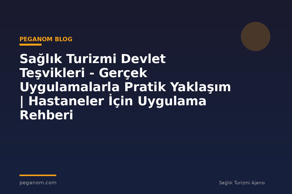 Sağlık Turizmi Devlet Teşvikleri - Gerçek Uygulamalarla Pratik Yaklaşım | Hastaneler İçin Uygulama Rehberi