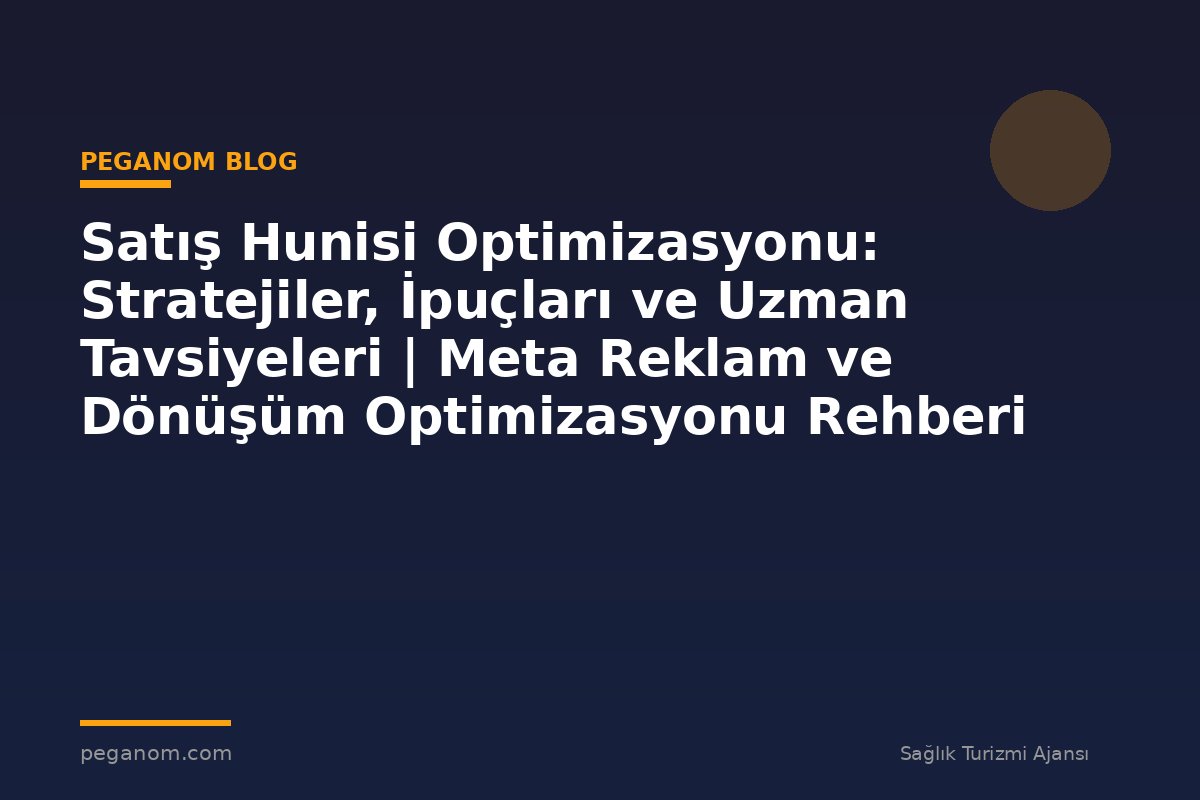 Satış Hunisi Optimizasyonu: Stratejiler, İpuçları ve Uzman Tavsiyeleri | Meta Reklam ve Dönüşüm Optimizasyonu Rehberi