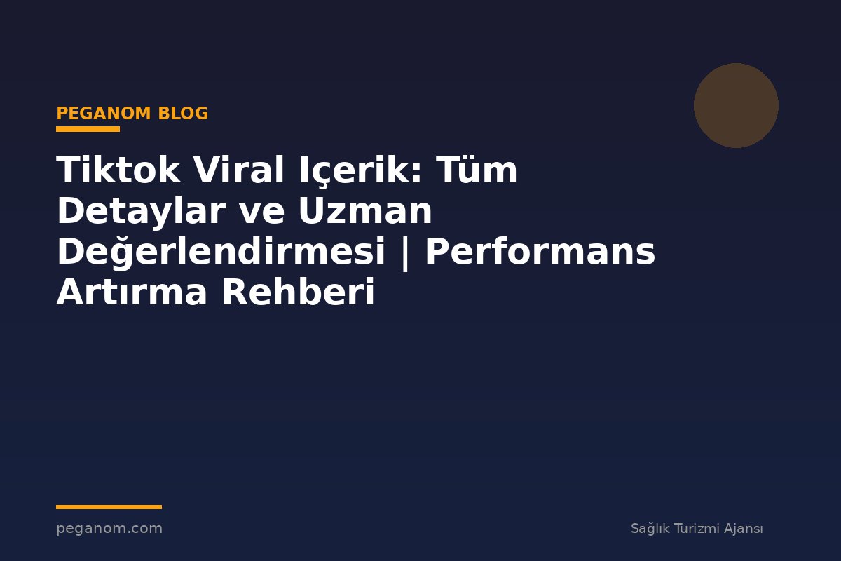 Tiktok Viral Içerik: Tüm Detaylar ve Uzman Değerlendirmesi | Performans Artırma Rehberi