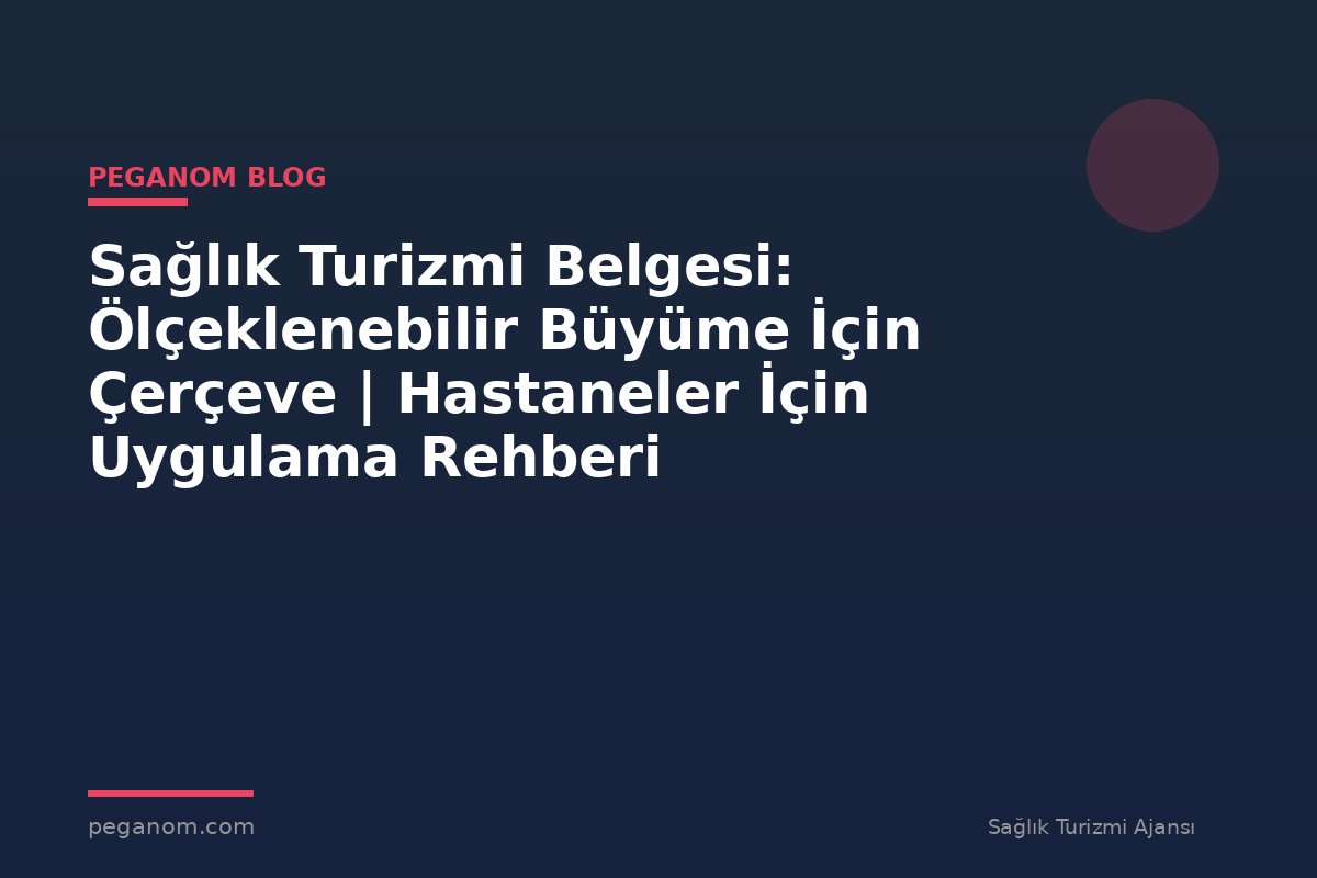 Sağlık Turizmi Belgesi: Ölçeklenebilir Büyüme İçin Çerçeve | Hastaneler İçin Uygulama Rehberi