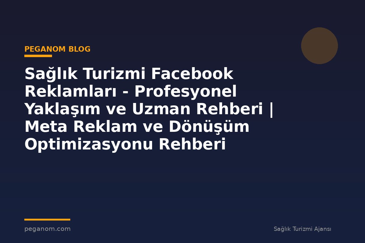 Sağlık Turizmi Facebook Reklamları - Profesyonel Yaklaşım ve Uzman Rehberi | Meta Reklam ve Dönüşüm Optimizasyonu Rehberi