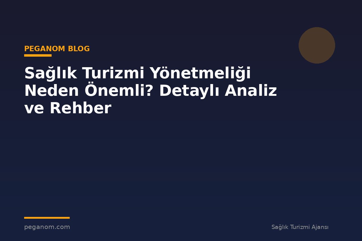Sağlık Turizmi Yönetmeliği Neden Önemli? Detaylı Analiz ve Rehber