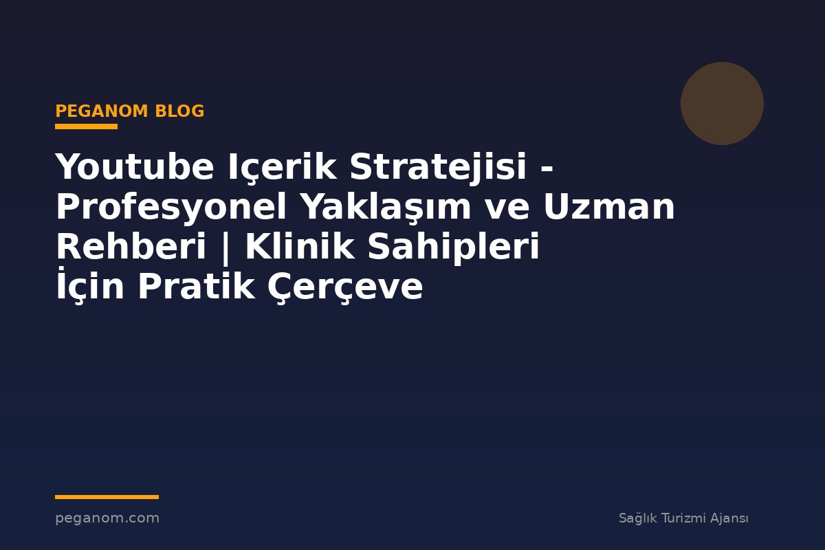 Youtube Içerik Stratejisi - Profesyonel Yaklaşım ve Uzman Rehberi | Klinik Sahipleri İçin Pratik Çerçeve