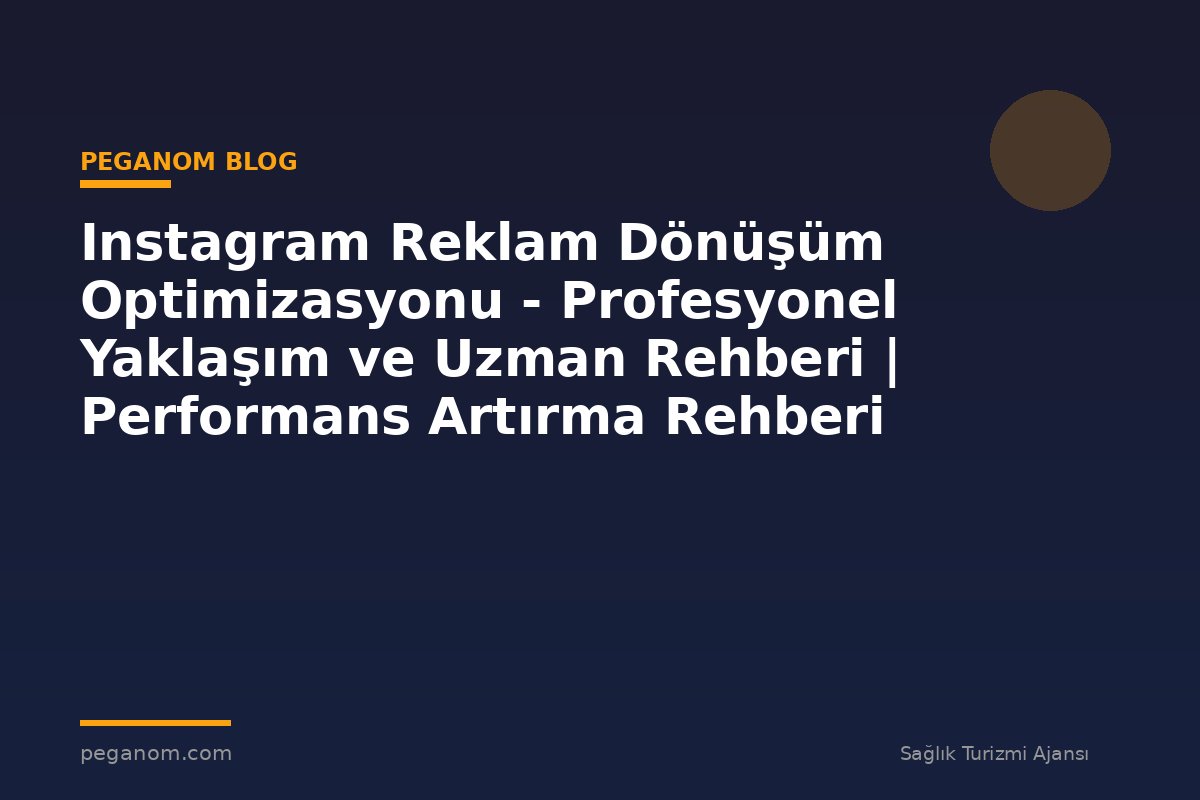 Instagram Reklam Dönüşüm Optimizasyonu - Profesyonel Yaklaşım ve Uzman Rehberi | Performans Artırma Rehberi