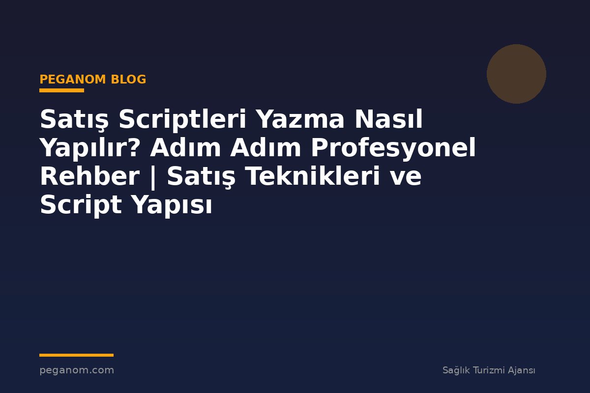 Satış Scriptleri Yazma Nasıl Yapılır? Adım Adım Profesyonel Rehber | Satış Teknikleri ve Script Yapısı