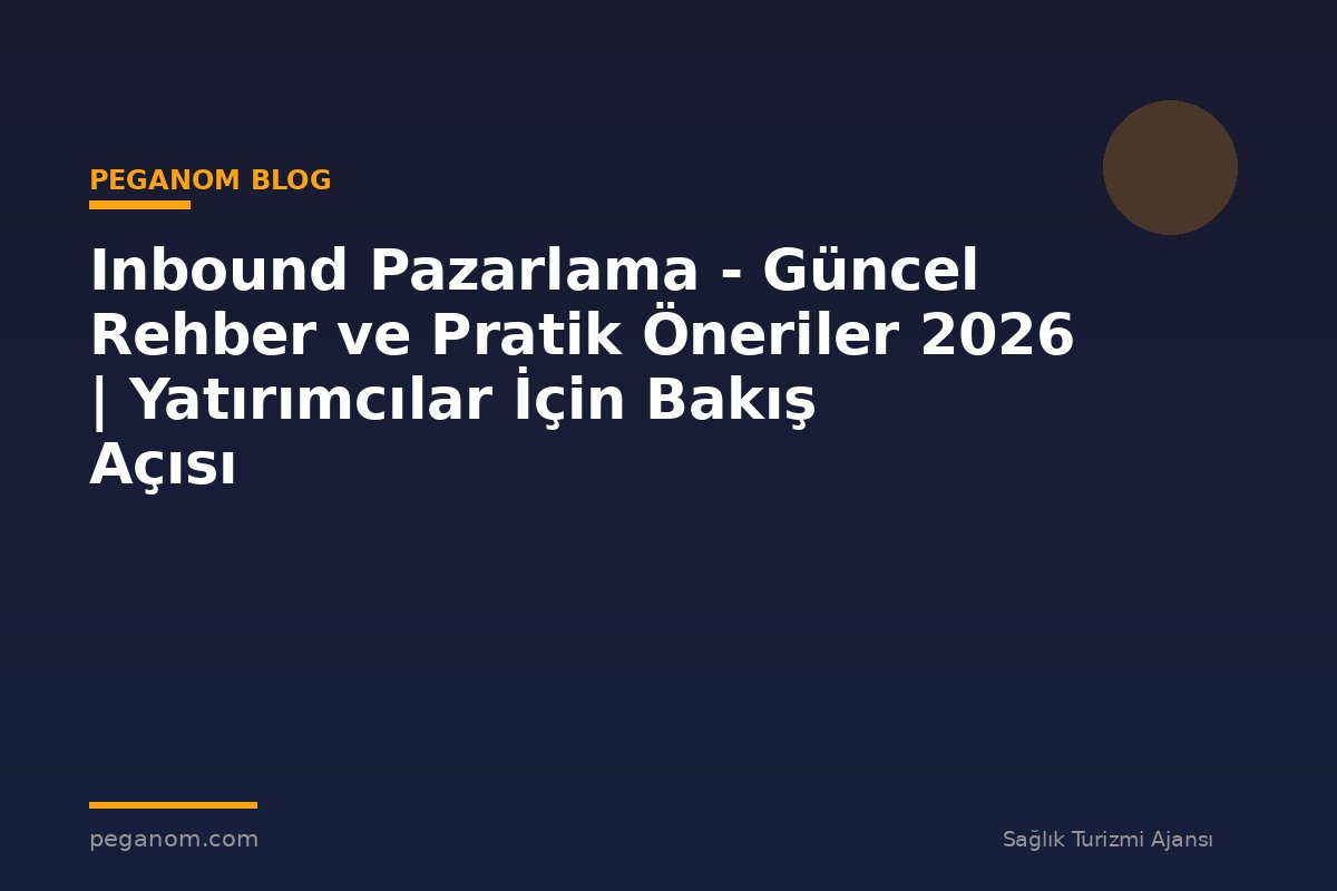 Inbound Pazarlama - Güncel Rehber ve Pratik Öneriler 2026 | Yatırımcılar İçin Bakış Açısı