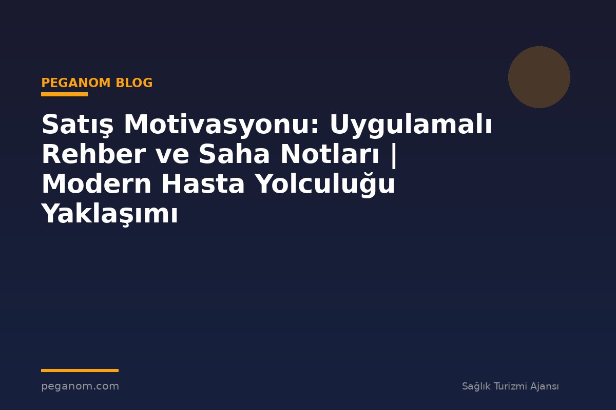 Satış Motivasyonu: Uygulamalı Rehber ve Saha Notları | Modern Hasta Yolculuğu Yaklaşımı